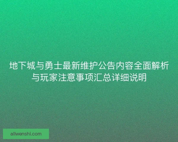 地下城与勇士最新维护公告内容全面解析与玩家注意事项汇总详细说明